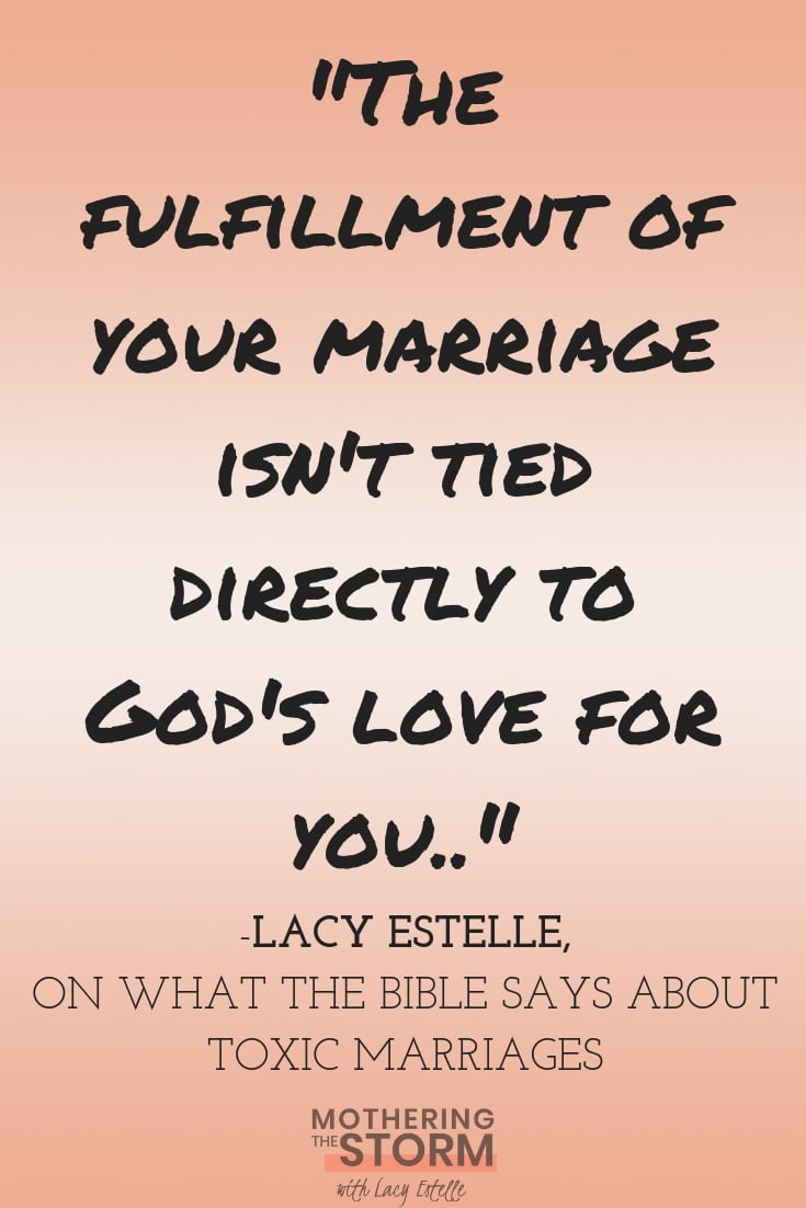 the fulfillment of your marriage isn't tied directly to God's love for you. What does the bible say about toxic marriages? lacy estelle, how to get out series, how to leave an abusive spouse.