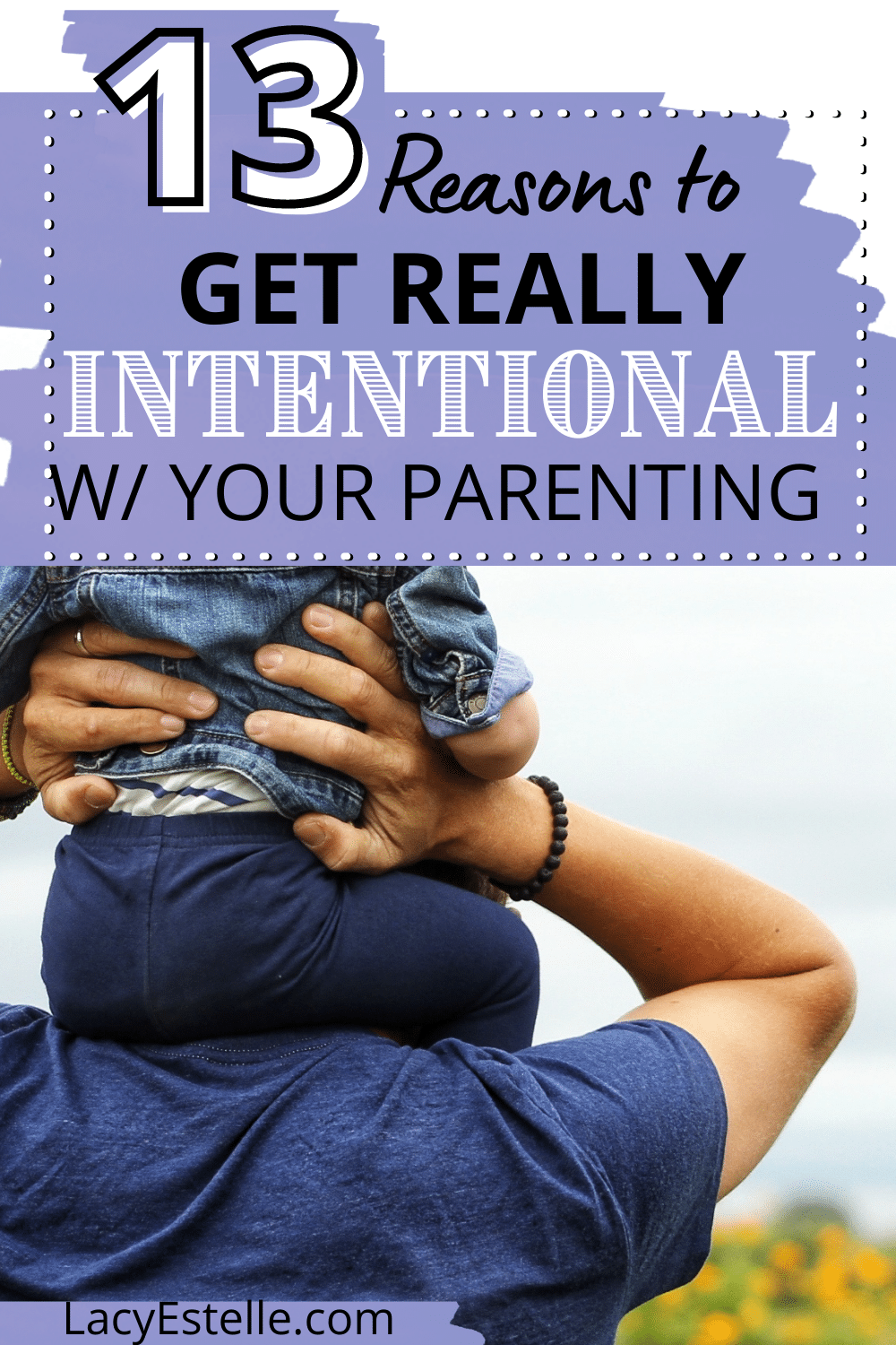 Why you need to be more intentional as a parent, 13 reasons for parenting more intentionally.